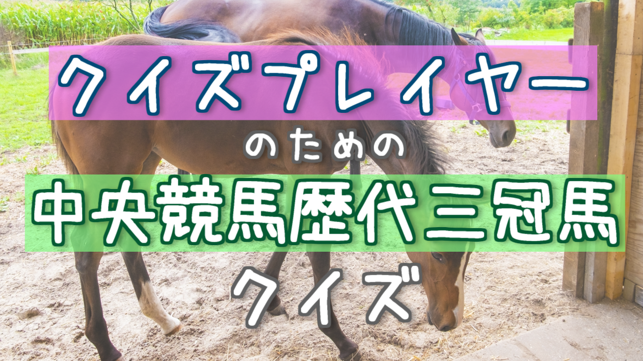 クイズプレイヤーのための中央競馬歴代三冠馬クイズ
