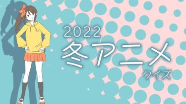 2022年冬アニメクイズ