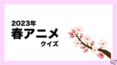 2023春アニメクイズ