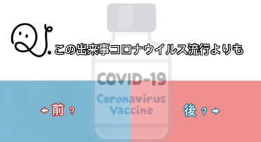 この出来事、コロナ前？コロナ後？