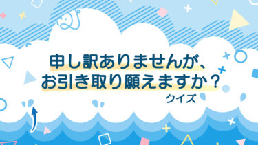 大変申し訳ありませんが、お引き取り願えますか……クイズ