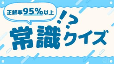 【正解率95％以上】常識クイズ④